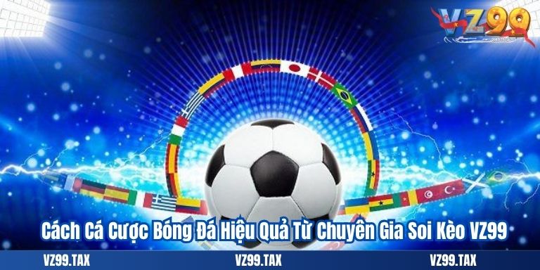 Cách Cá Cược Bóng Đá Hiệu Quả Từ Chuyên Gia Soi Kèo VZ99 1 Cách Cá Cược Bóng Đá Hiệu Quả Từ Chuyên Gia Soi Kèo VZ99